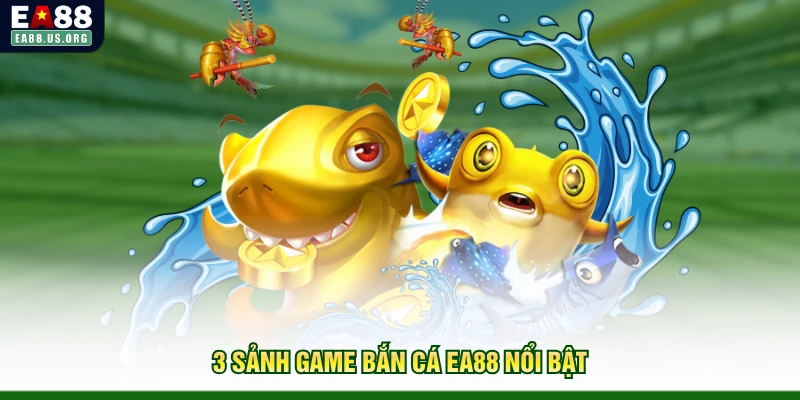 3 sảnh game bắn cá EA88 nổi bật