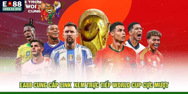 EA88 cung cấp link xem trực tiếp World Cup cực mượt