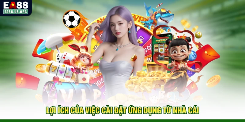 Lợi ích của việc cài đặt ứng dụng từ nhà cái