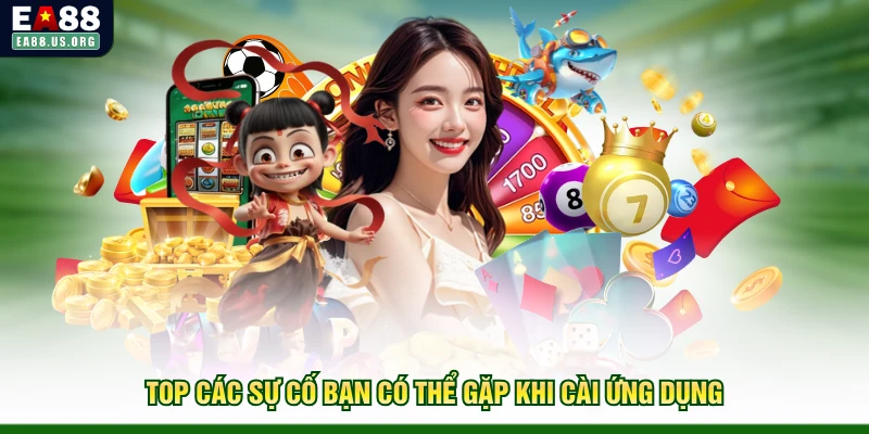 Top các sự cố bạn có thể gặp khi cài ứng dụng